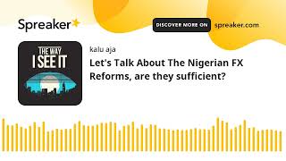 Lets Talk About The Nigerian FX Reforms, are they sufficient