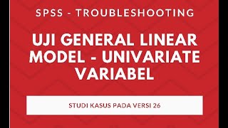 UJI GENERAL LINEAR MODEL - UNIVARIATE VARIABEL