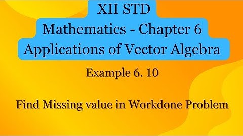 Example 6.10 | Find ¥ value in Workdone Problem | Chapter 6 Applications of Vector Algebra