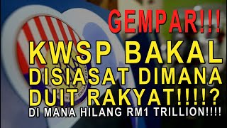 GEMPAR!! KWSP BAKAL DISIASAT DIMANA DUIT RAKYAT!!!!? DI MANA HILANG RM1 TRILLION!!!!