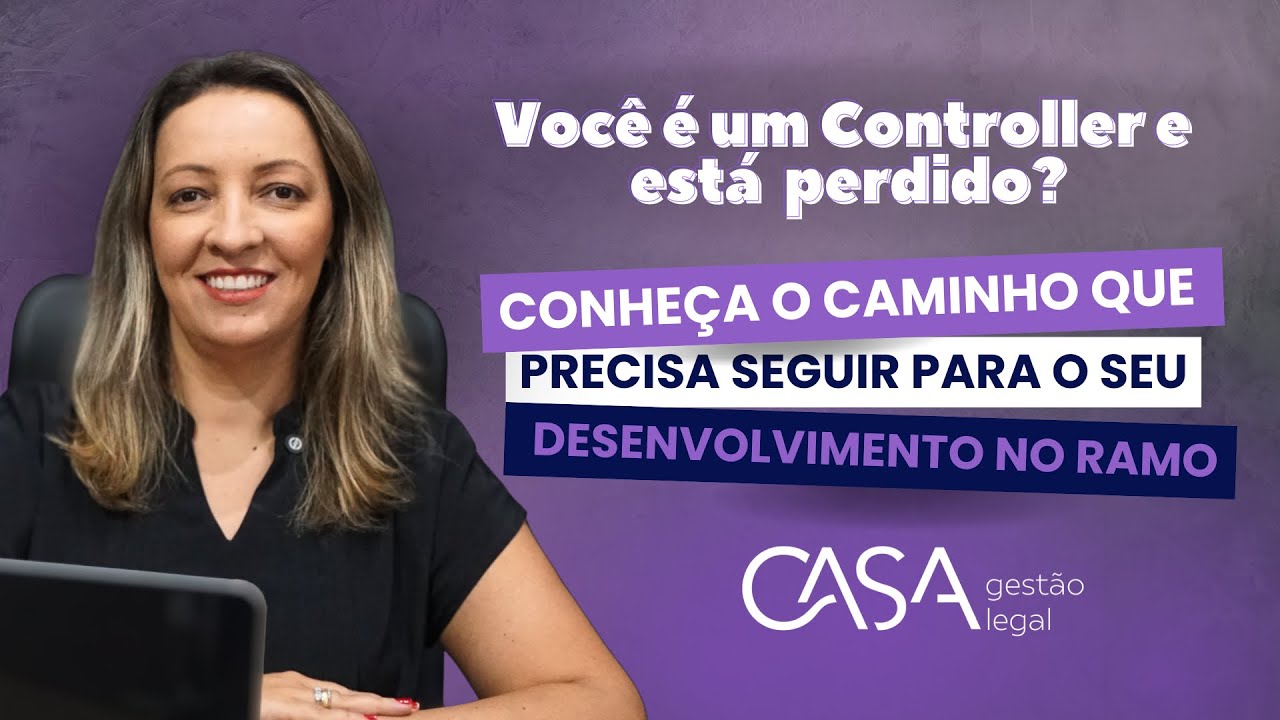 CONHEÇA O CAMINHO QUE PRECISA SEGUIR PARA O SEU DESENVOLVIMENTO COMO CONTROLLER - CASA Gestão Legal