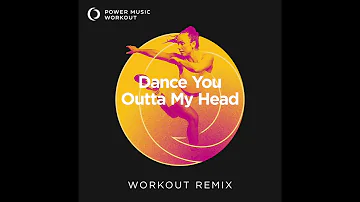 Dance You Outta My Head (Workout Remix) by Power Music Workout [128 BPM]