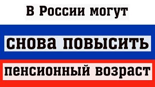 В России Могут Снова Повысить Возраст Выхода на Пенсию