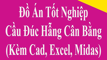 #73 Đồ Án Tốt Nghiệp Cầu Đúc Hẫng Cân Bằng (Kèm Cad, Excel, Midas)