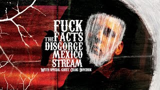 FUCK THE FACTS - Disgorge Mexico Stream w/ Craig Boychuk