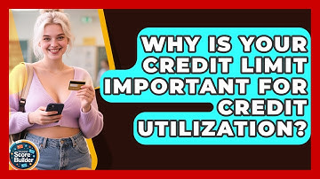 Why Is Your Credit Limit Important For Credit Utilization? - Student Score Builder