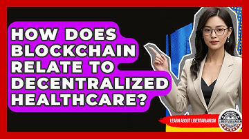 How Does Blockchain Relate To Decentralized Healthcare? - Learn About Libertarianism