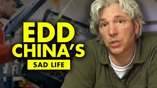 Edd China’s Sad Life