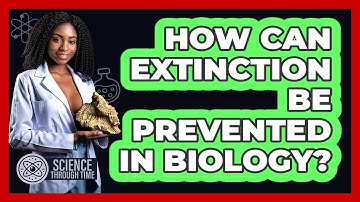 How Can Extinction Be Prevented In Biology? - Science Through Time