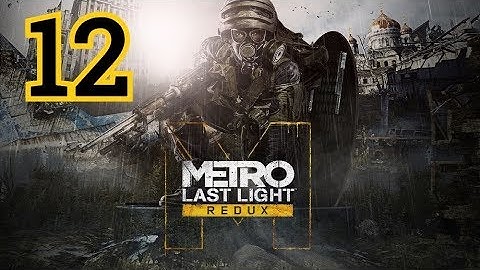 Metro: Last Light Redux Walkthrough Part 12 - No Commentary [PC, PS4, Xbox One]
