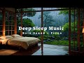 Relaxing Piano Music with Rain Sounds for Deep Sleep Calm Mind Stress Relief and Healing