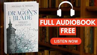 The Dragon’s Blade: Veiled Intentions (Book 2 of 3) by Michael R. Miller [ Full Audiobook Free ]
