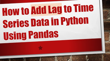How to Add Lag to Time Series Data in Python Using Pandas