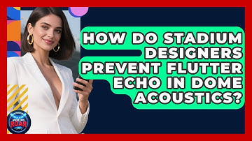 How Do Stadium Designers Prevent Flutter Echo In Dome Acoustics? - Where the Fans Roar