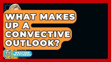 What Makes Up A Convective Outlook? - Weather Watchdog