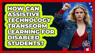 How Can Assistive Technology Transform Learning For Disabled Students? - America First Democrats