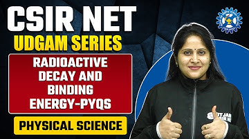 Radioactive Decay and Binding Energy (PYQS) | Nuclear and Particle Physics | CSIR NET 2023