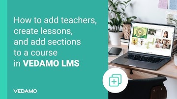 How to add teachers, create lessons, and add sections to a course in VEDAMO LMS
