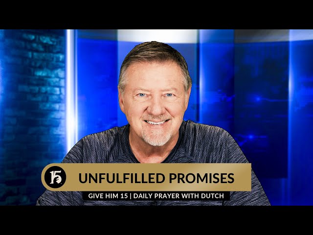 Unfulfilled Promises | Give Him 15: Daily Prayer with Dutch | May 14, 2024 class=