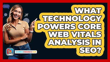 What Technology Powers Core Web Vitals Analysis In SEO? - SearchEnginesHub.com