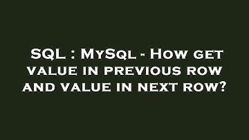 SQL : MySql - How get value in previous row and value in next row?