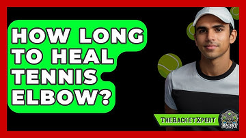 How Long To Heal Tennis Elbow? - The Racket Xpert