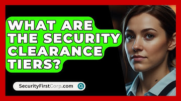 What Are The Security Clearance Tiers? - SecurityFirstCorp.com