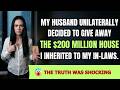 My husband unilaterally decided to give away the $200 million house I inherited to my in-laws.