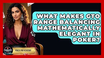 What Makes GTO Range Balancing Mathematically Elegant In Poker? - Poker Pro Academy