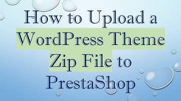 How to Upload a WordPress Theme Zip File to PrestaShop