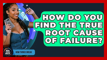 How Do You Find The True Root Cause Of Failure? - How Things Break