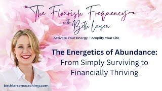 The Energetics of Abundance: From Simply Surviving to Financially Thriving | The Flourish Frequency