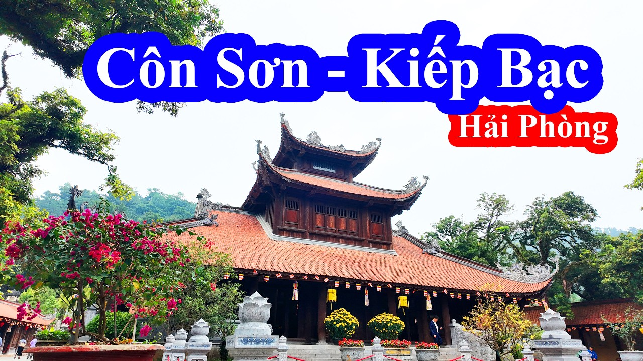 Khám Phá Khu Di Tích Côn Sơn – Kiếp Bạc | Dấu Ấn Hào Khí Đông A & Chốn Thiêng Linh Đất Hải Phòng