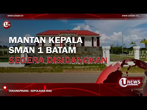 MANTAN KEPALA SMAN 1 BATAM SEGERA DISIDANGKAN | U-NEWS