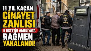 11 Yıl Kaçan Cinayet Zanlısı 9 Estetik Ameliyata Rağmen Yakalandı