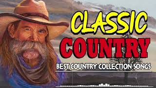 Greatest Hits Classic Country Songs Of All Time 🤠 The Best Of Old Country Songs Playlist Ever