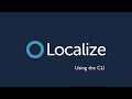 How to Use the Localize CLI | Push & Pull Translations Tutorial