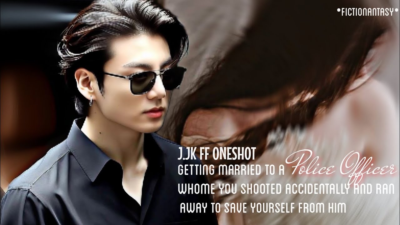||J.JK FF ONESHOT||• Getting Married To A Police Officer Whome You Shooted Accidentally--