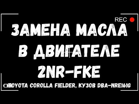 Замена масла в двигателе 2nr fke своими руками. Toyota Corolla Fielder, кузов DBA-NRE161G.