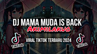 DJ Mama Muda Is Back X Akimilakuo Viral TikTok Terbaru 2024