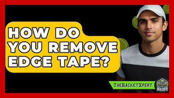 How Do You Remove Edge Tape? - The Racket Xpert