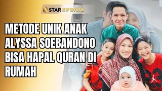 CERITA HARU! ANAK ALYSSA SOEBANDONO HAMPIR MENYERAH HAFALAN QURAN, BERHASIL BERKAT INI | STAR UPDATE