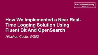 How We Implemented a Near Real-Time Logging Solution Using Fluent Bit And OpenSearch- Nilushan Costa