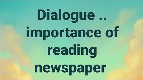 Dialogue between two friends about the importance of reading newspaper