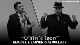 Маубек & Сарсен Ғайбуллаев - Өзиңе исен | Maubek & Sarsen G'aybullaev - O'zin'e isen