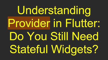 Understanding Provider in Flutter: Do You Still Need Stateful Widgets?