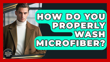How Do You Properly Wash Microfiber? - The Sharp Dressed Gent