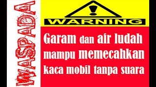 Viral!! HATI HATI! Hanya dg Garam dan air ludah dapat menjebol kaca mobil dg mudah