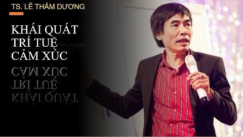 TRÍ TUỆ CẢM XÚC - QUYẾT ĐỊNH THÀNH CÔNG | 01.KHÁI QUÁT TRÍ TUỆ CẢM XÚC | TS LÊ THẨM DƯƠNG
