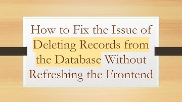 How to Fix the Issue of Deleting Records from the Database Without Refreshing the Frontend